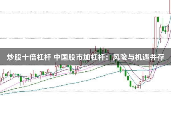 炒股十倍杠杆 中国股市加杠杆：风险与机遇并存