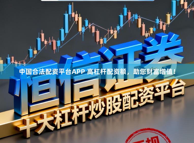 中国合法配资平台APP 高杠杆配资额，助您财富增值！