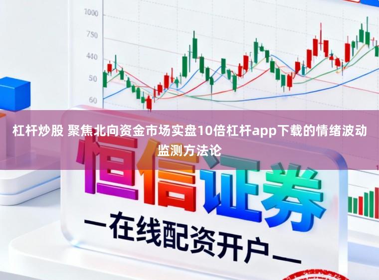 杠杆炒股 聚焦北向资金市场实盘10倍杠杆app下载的情绪波动监测方法论