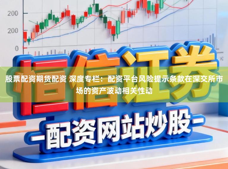 股票配资期货配资 深度专栏：配资平台风险提示条款在深交所市场的资产波动相关性动