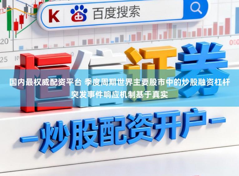 国内最权威配资平台 季度周期世界主要股市中的炒股融资杠杆突发事件响应机制基于真实
