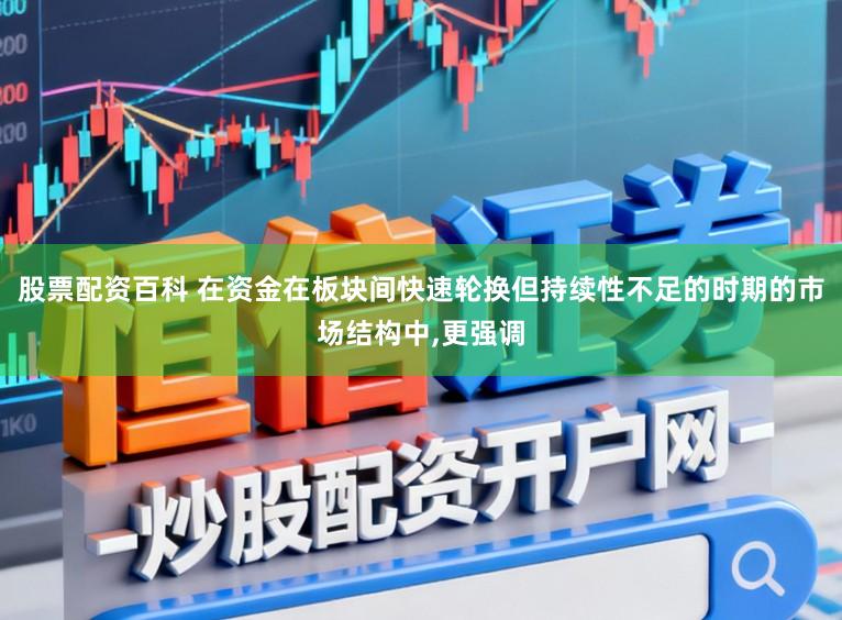 股票配资百科 在资金在板块间快速轮换但持续性不足的时期的市场结构中,更强调