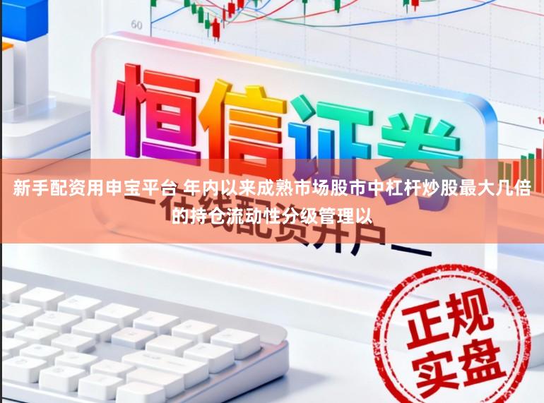 新手配资用申宝平台 年内以来成熟市场股市中杠杆炒股最大几倍的持仓流动性分级管理以