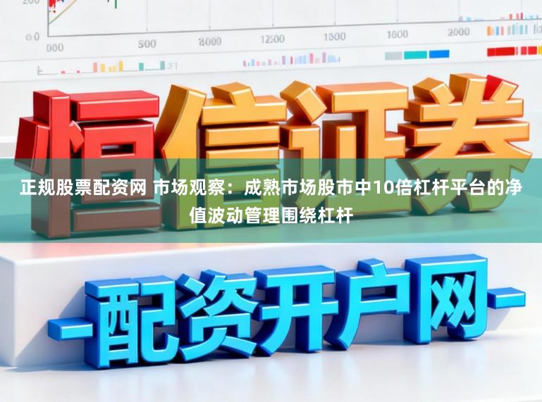 正规股票配资网 市场观察：成熟市场股市中10倍杠杆平台的净值波动管理围绕杠杆