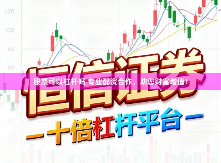 股票可以杠杆吗 专业配资合作，助您财富增值！