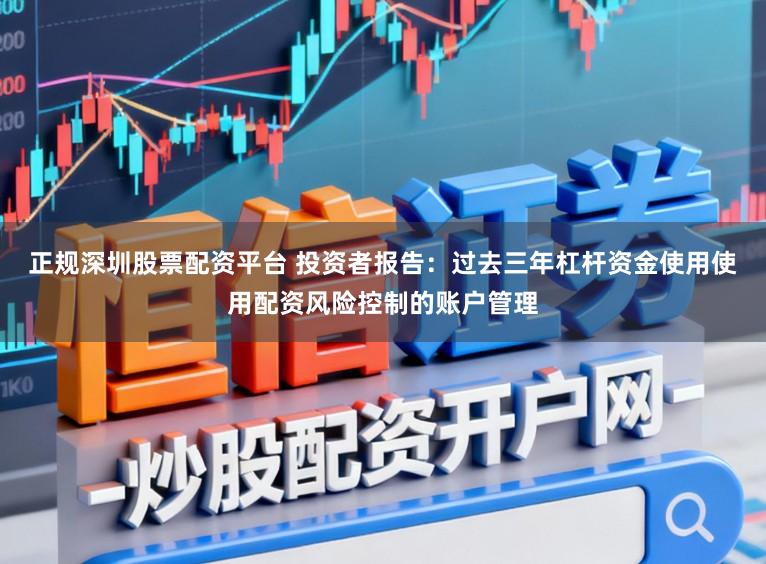 正规深圳股票配资平台 投资者报告：过去三年杠杆资金使用使用配资风险控制的账户管理