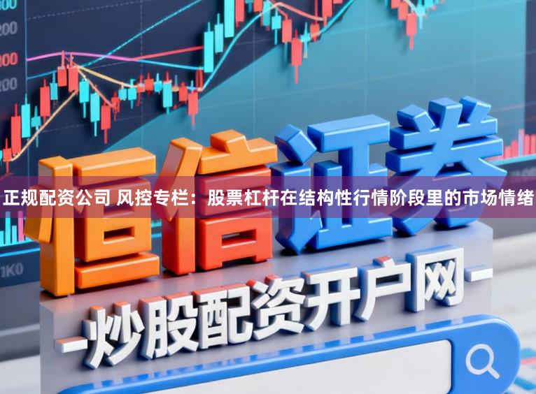 正规配资公司 风控专栏：股票杠杆在结构性行情阶段里的市场情绪