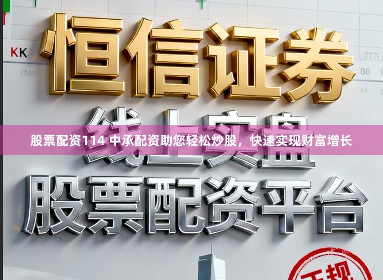 股票配资114 中承配资助您轻松炒股，快速实现财富增长