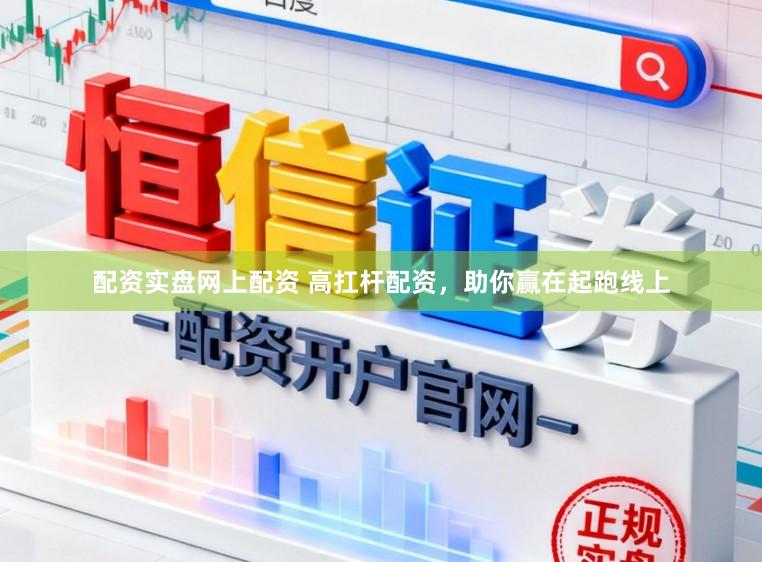 配资实盘网上配资 高扛杆配资，助你赢在起跑线上