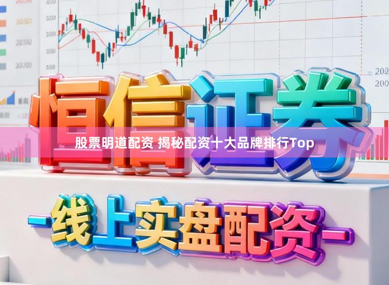 股票明道配资 揭秘配资十大品牌排行Top