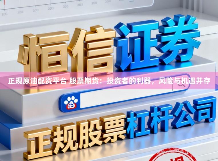 正规原油配资平台 股票期货：投资者的利器，风险与机遇并存