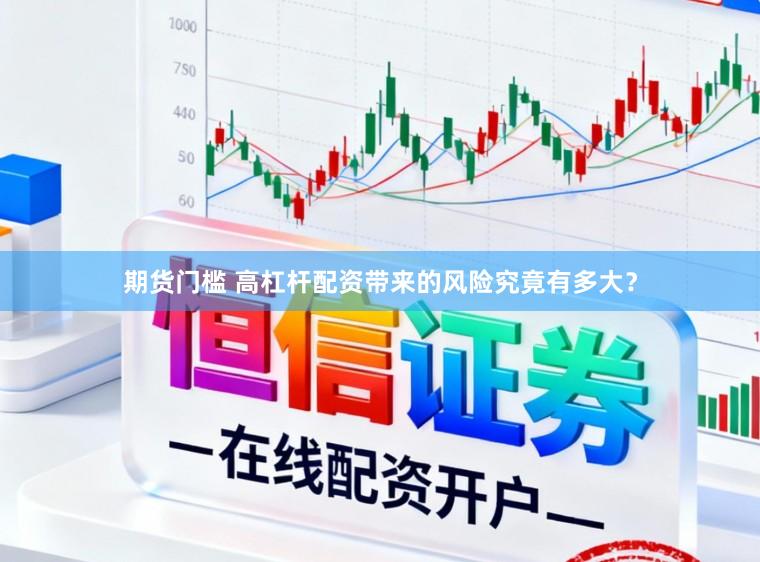 期货门槛 高杠杆配资带来的风险究竟有多大？