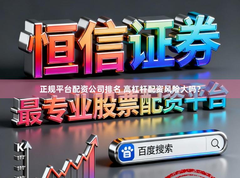 正规平台配资公司排名 高杠杆配资风险大吗？