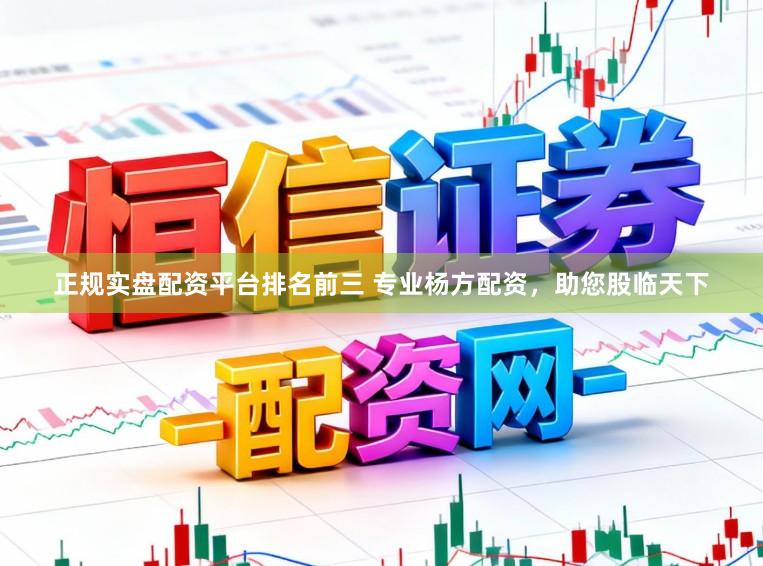 正规实盘配资平台排名前三 专业杨方配资，助您股临天下