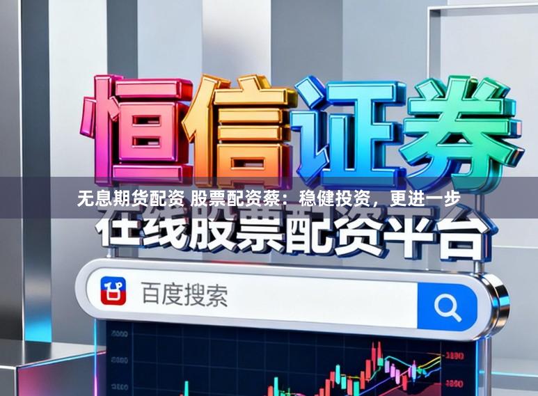 无息期货配资 股票配资蔡：稳健投资，更进一步