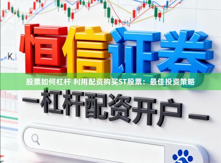 股票如何杠杆 利用配资购买ST股票：最佳投资策略