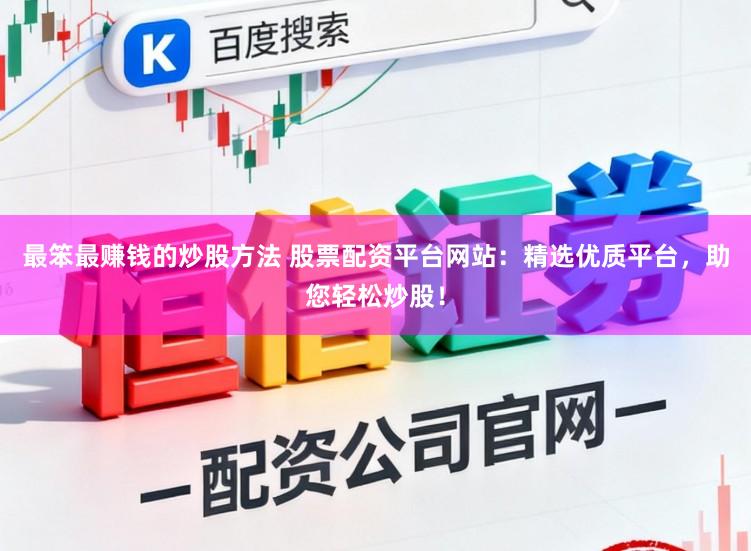 最笨最赚钱的炒股方法 股票配资平台网站：精选优质平台，助您轻松炒股！
