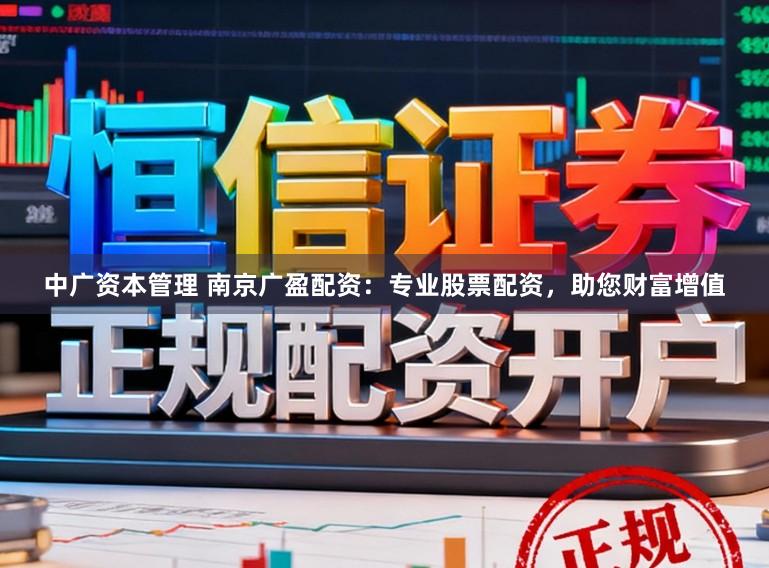 中广资本管理 南京广盈配资：专业股票配资，助您财富增值